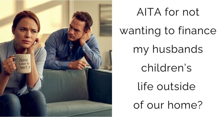 AITA for not wanting to finance my husbands children’s life outside of our home?