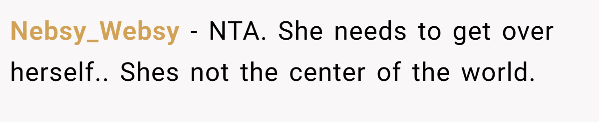 Nebsy_Websy − NTA. She needs to get over herself.. Shes not the center of the world.