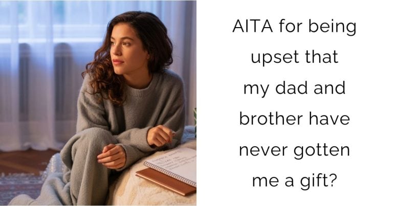 AITA for being upset that my dad and brother have never gotten me a gift?