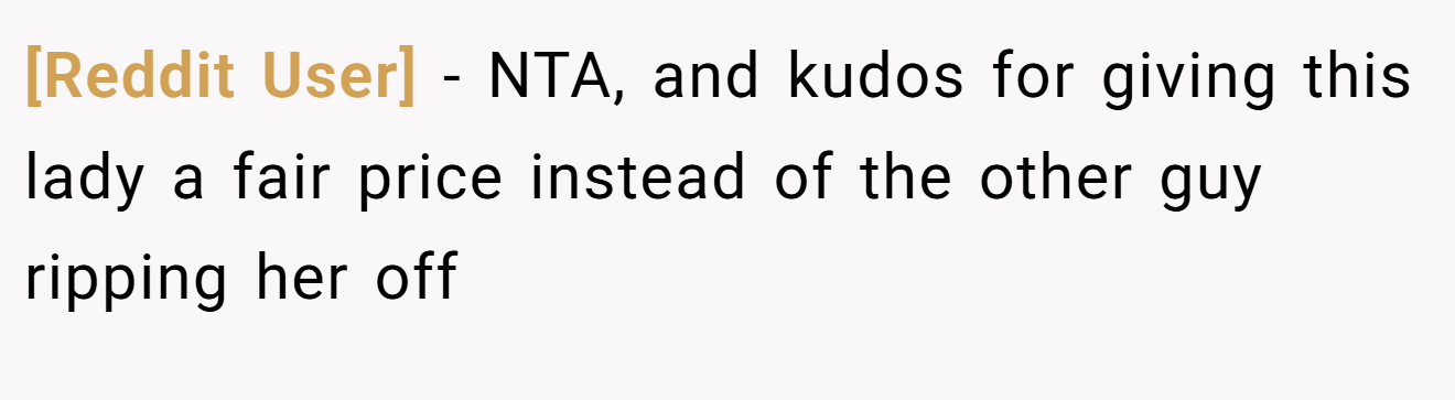 [Reddit User] - NTA, and kudos for giving this lady a fair price instead of the other guy ripping her off