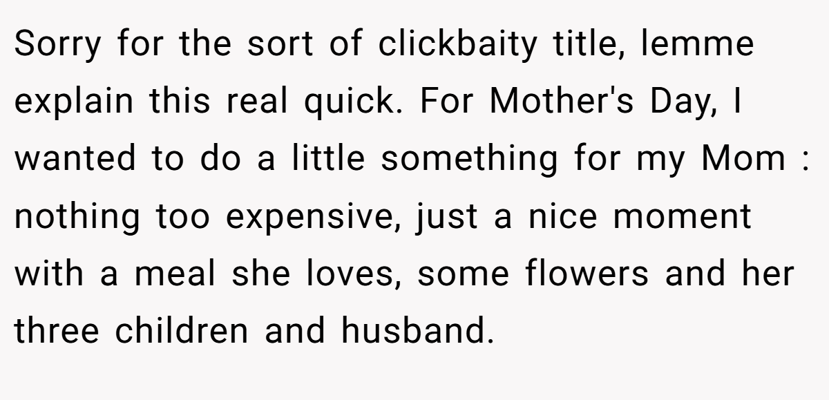 Sorry for the sort of clickbaity title, lemme explain this real quick. For Mother's Day, I wanted to do a little something for my Mom : nothing too expensive, just a nice moment with a meal she loves, some flowers and her three children and husband.