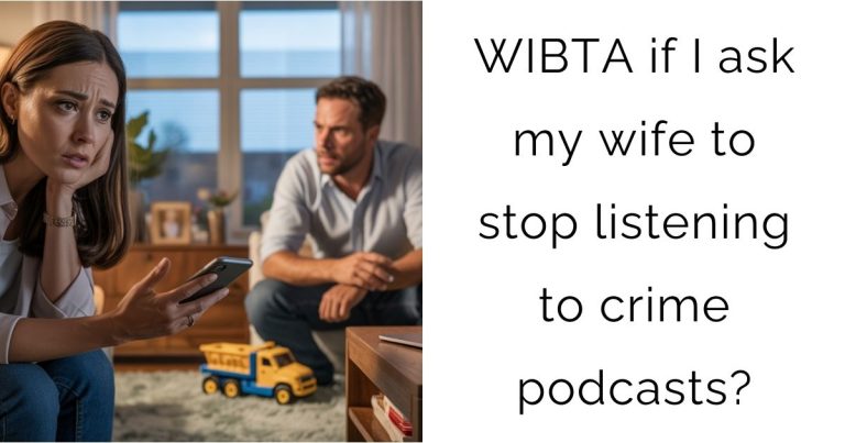 WIBTA if I ask my wife to stop listening to crime podcasts?