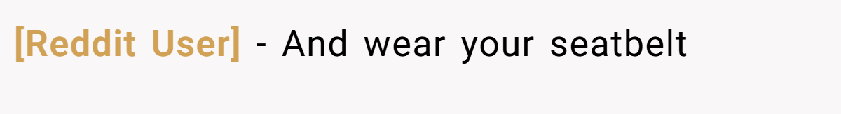 [Reddit User] − And wear your seatbelt