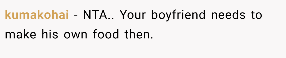 kumakohai − NTA.. Your boyfriend needs to make his own food then.