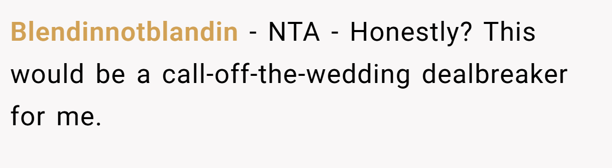 Blendinnotblandin - NTA - Honestly? This would be a call-off-the-wedding dealbreaker for me.
