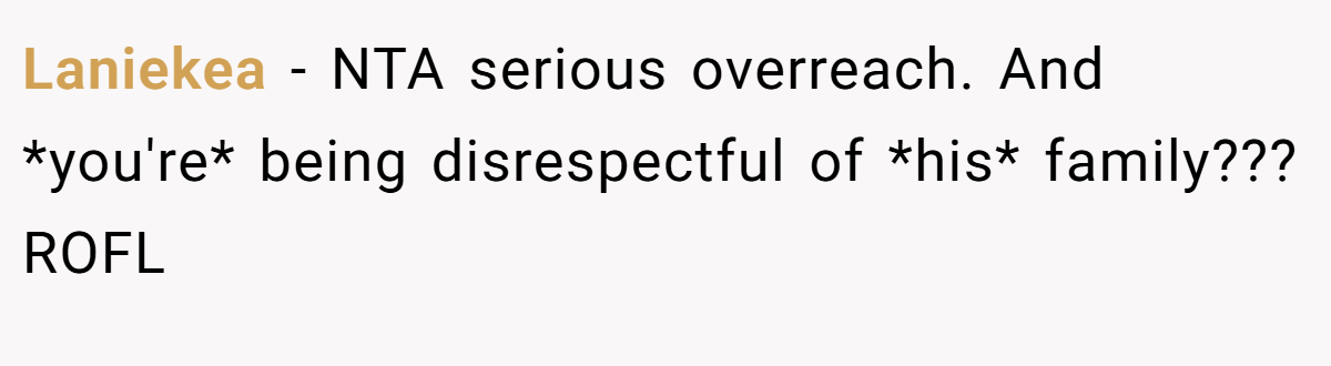 Laniekea - NTA serious overreach. And *you're* being disrespectful of *his* family??? ROFL