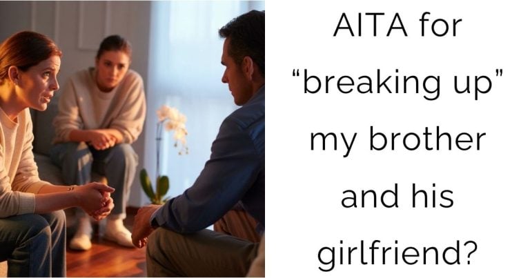AITA for “breaking up” my brother and his girlfriend?