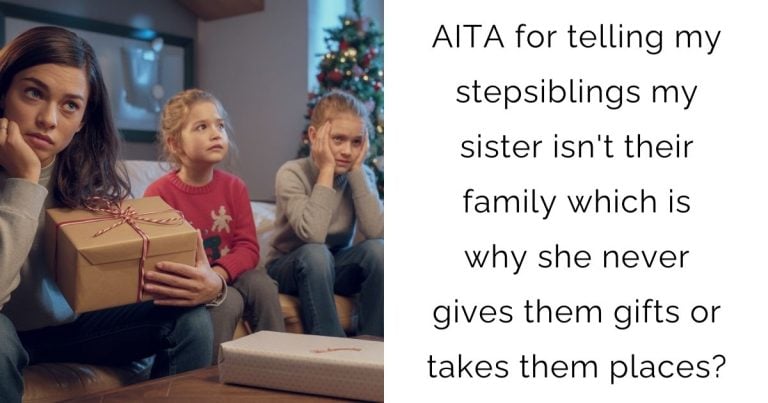 AITA for telling my stepsiblings my sister isn’t their family which is why she never gives them gifts or takes them places?