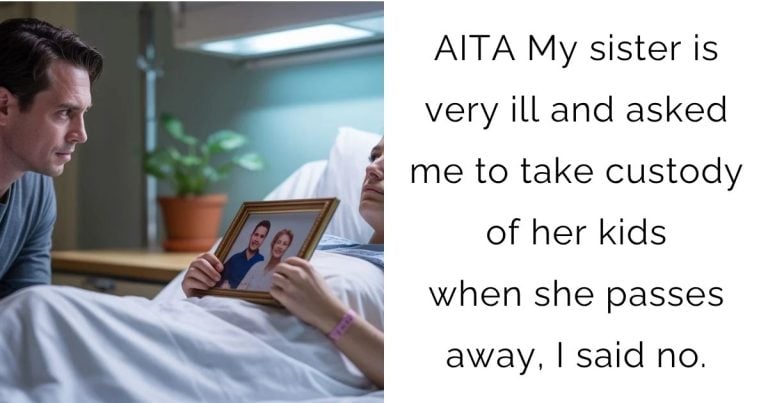 AITA My sister is very ill and asked me to take custody of her kids when she passes away, I said no.