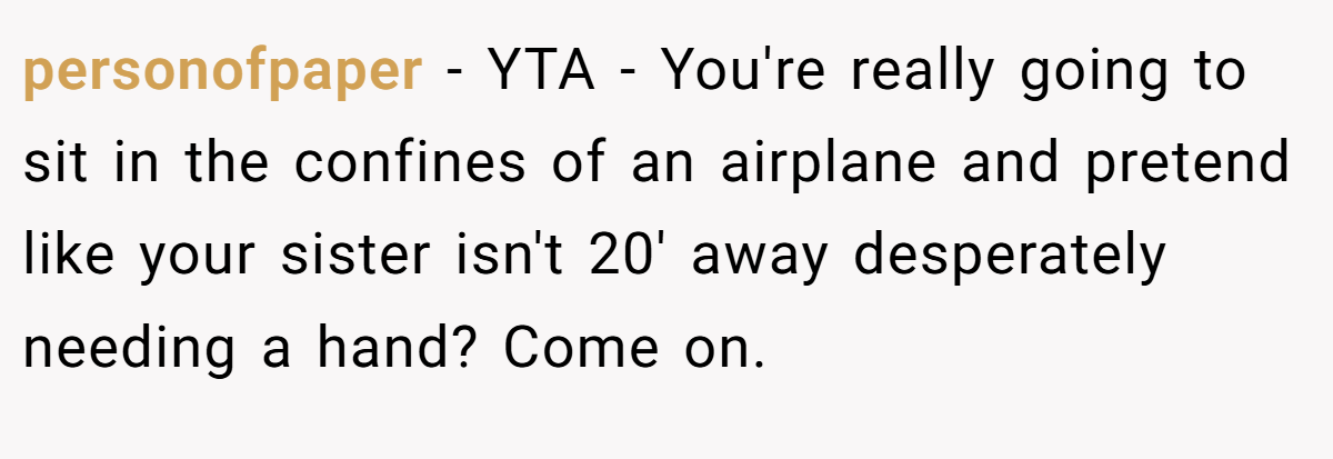 personofpaper − YTA - You're really going to sit in the confines of an airplane and pretend like your sister isn't 20' away desperately needing a hand? Come on.