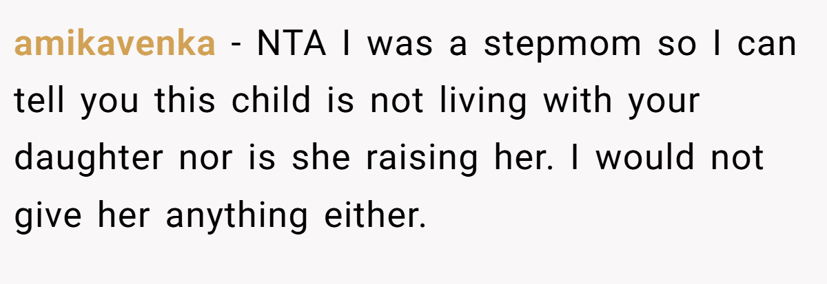 amikavenka − NTA I was a stepmom so I can tell you this child is not living with your daughter nor is she raising her. I would not give her anything either.