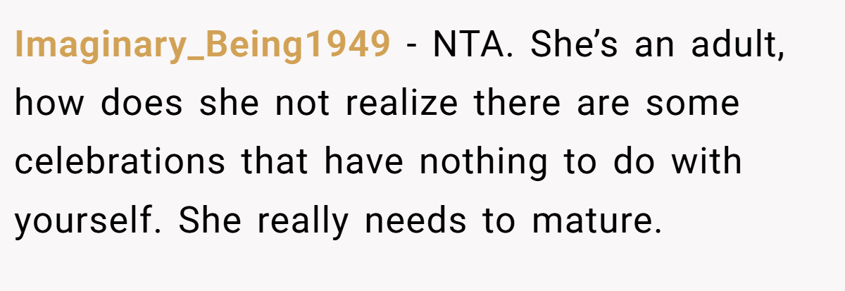 Imaginary_Being1949 − NTA. She’s an adult, how does she not realize there are some celebrations that have nothing to do with yourself. She really needs to mature.