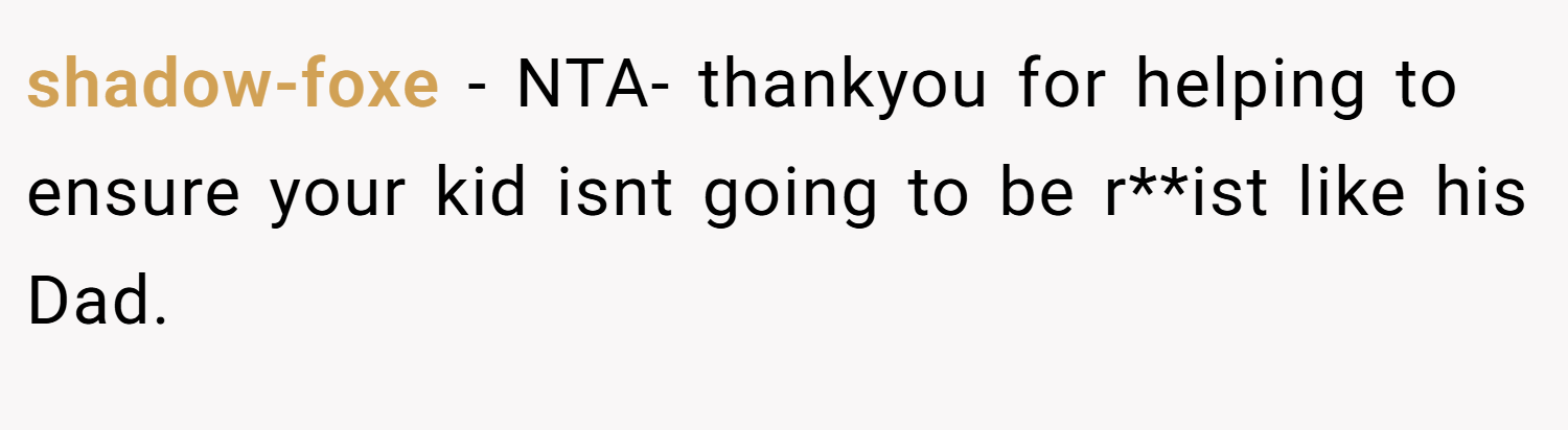 shadow-foxe − NTA- thankyou for helping to ensure your kid isnt going to be r**ist like his Dad.