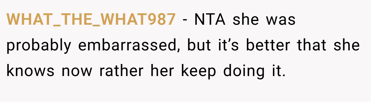 WHAT_THE_WHAT987 − NTA she was probably embarrassed, but it’s better that she knows now rather her keep doing it.