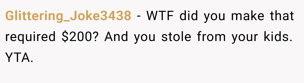 Glittering_Joke3438 − WTF did you make that required $200? And you stole from your kids. YTA.