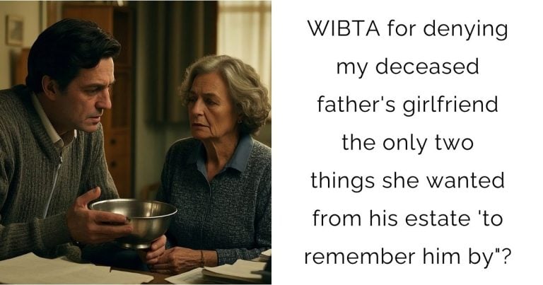 WIBTA for denying my deceased father’s girlfriend the only two things she wanted from his estate ‘to remember him by’?