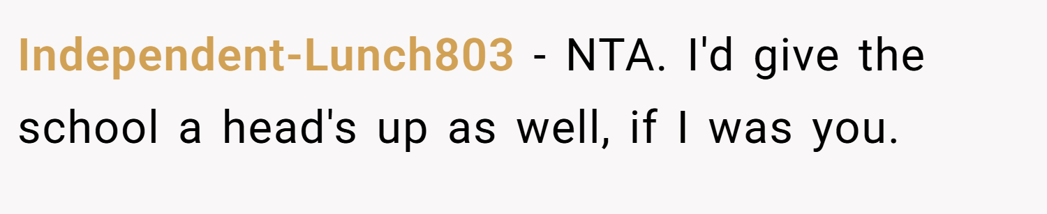 Independent-Lunch803 − NTA. I'd give the school a head's up as well, if I was you.