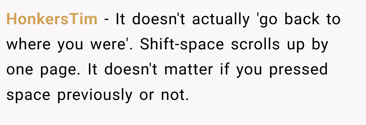 HonkersTim − It doesn't actually 'go back to where you were'. Shift-space scrolls up by one page. It doesn't matter if you pressed space previously or not.