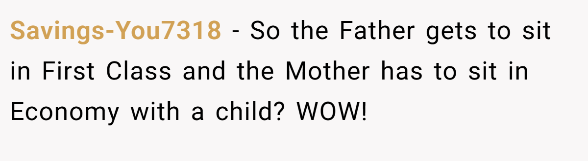 Savings-You7318 − So the Father gets to sit in First Class and the Mother has to sit in Economy with a child? WOW!