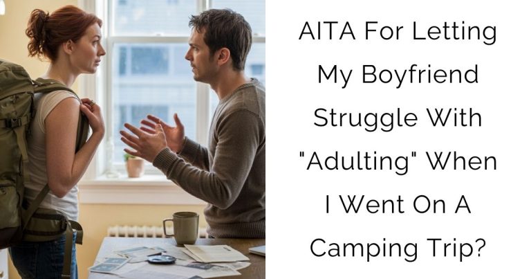 AITA For Letting My Boyfriend Struggle With “Adulting” When I Went On A Camping Trip?