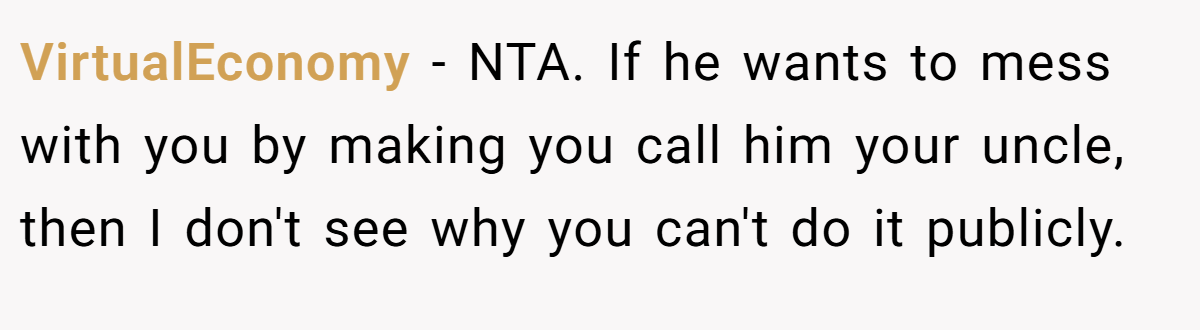 VirtualEconomy - NTA. If he wants to mess with you by making you call him your uncle, then I don't see why you can't do it publicly.