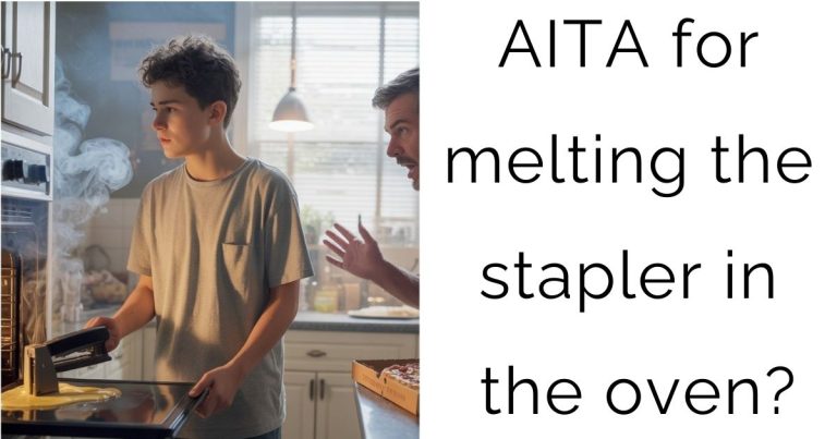 AITA for melting the stapler in the oven?