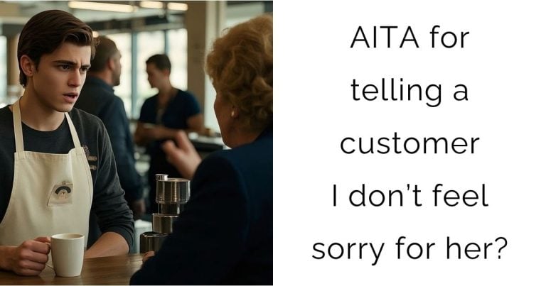 AITA for telling a customer I don’t feel sorry for her?