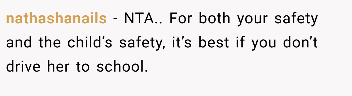 nathashanails − NTA.. For both your safety and the child’s safety, it’s best if you don’t drive her to school.