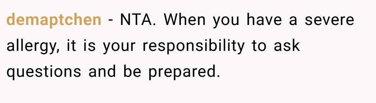 demaptchen − NTA. When you have a severe allergy, it is your responsibility to ask questions and be prepared.