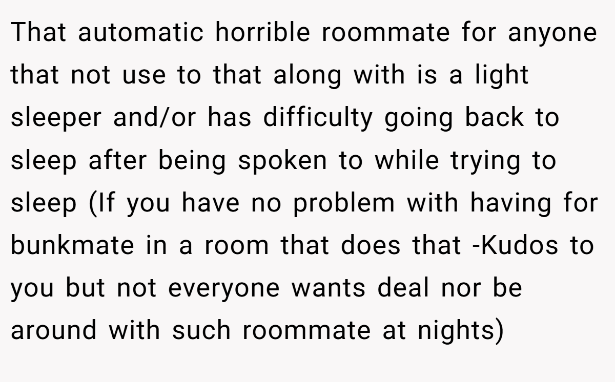 That automatic horrible roommate for anyone that not use to that along with is a light sleeper and/or has difficulty going back to sleep after being spoken to while trying to sleep (If you have no problem with having for bunkmate in a room that does that -Kudos to you but not everyone wants deal nor be around with such roommate at nights)