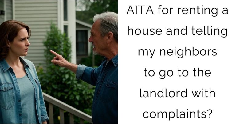 AITA for renting a house and telling my neighbors to go to the landlord with complaints?