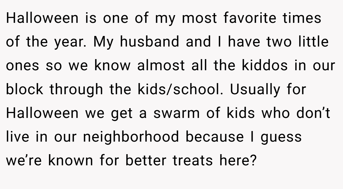 Halloween is one of my most favorite times of the year. My husband and I have two little ones so we know almost all the kiddos in our block through the kids/school. Usually for Halloween we get a swarm of kids who don’t live in our neighborhood because I guess we’re known for better treats here?