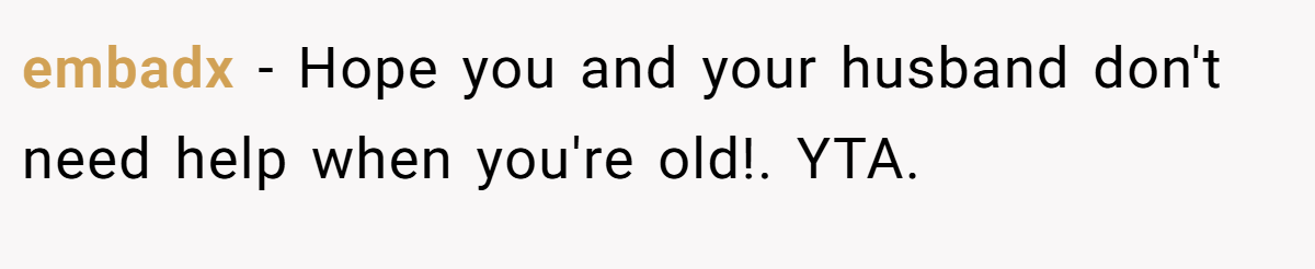 embadx − Hope you and your husband don't need help when you're old!. YTA.