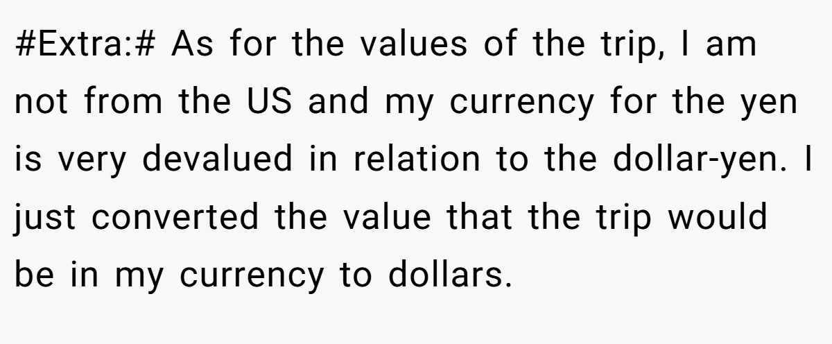 #Extra:# As for the values ​​of the trip, I am not from the US and my currency for the yen is very devalued in relation to the dollar-yen. I just converted the value that the trip would be in my currency to dollars.