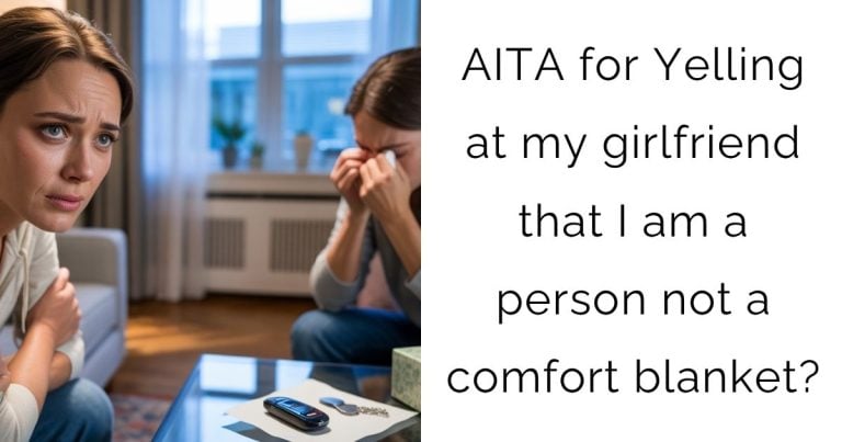 AITA for Yelling at my girlfriend that I am a person not a comfort blanket?