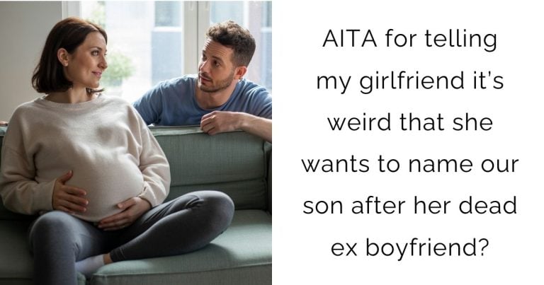 AITA for telling my girlfriend it’s weird that she wants to name our son after her dead ex boyfriend?