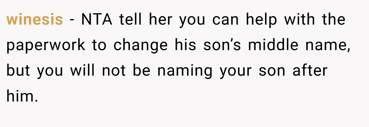 winesis − NTA tell her you can help with the paperwork to change his son’s middle name, but you will not be naming your son after him.
