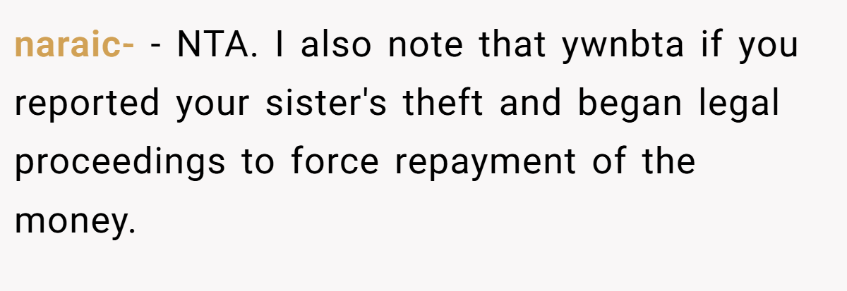 naraic- − NTA. I also note that ywnbta if you reported your sister's theft and began legal proceedings to force repayment of the money.