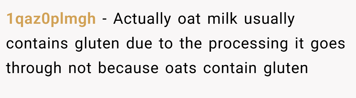 1qaz0plmgh − Actually oat milk usually contains gluten due to the processing it goes through not because oats contain gluten