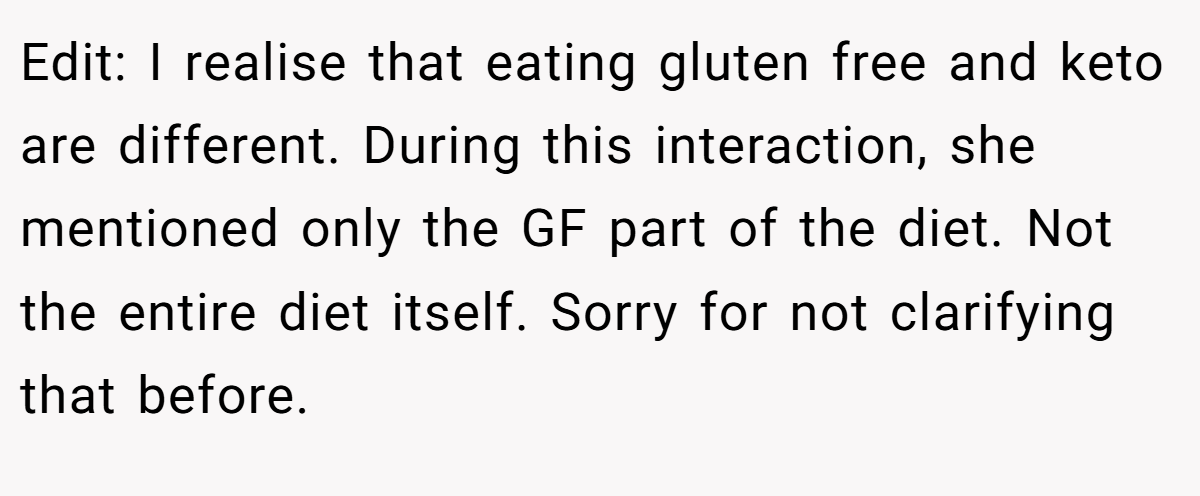 Edit: I realise that eating gluten free and keto are different. During this interaction, she mentioned only the GF part of the diet. Not the entire diet itself. Sorry for not clarifying that before.