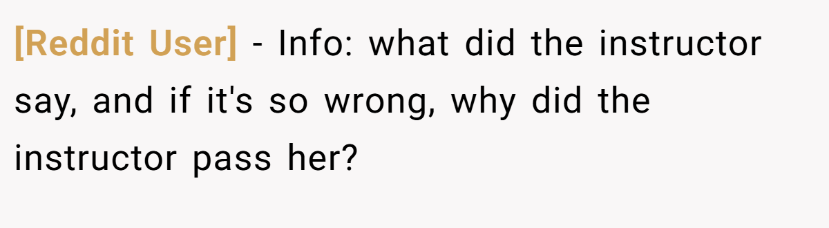 [Reddit User] - Info: what did the instructor say, and if it's so wrong, why did the instructor pass her?