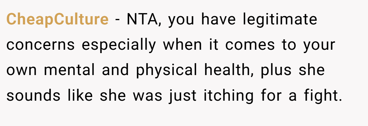 CheapCulture - NTA, you have legitimate concerns especially when it comes to your own mental and physical health, plus she sounds like she was just itching for a fight.