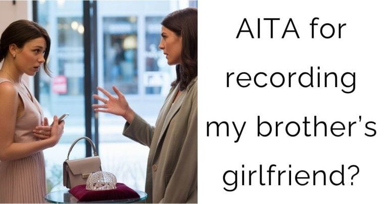 AITA for recording my brother’s girlfriend?