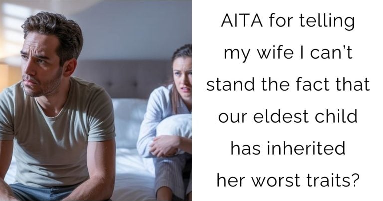 AITA for telling my wife I can’t stand the fact that our eldest child has inherited her worst traits?