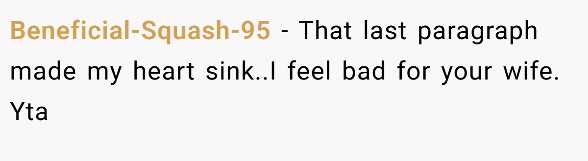 Beneficial-Squash-95 − That last paragraph made my heart sink..I feel bad for your wife. Yta