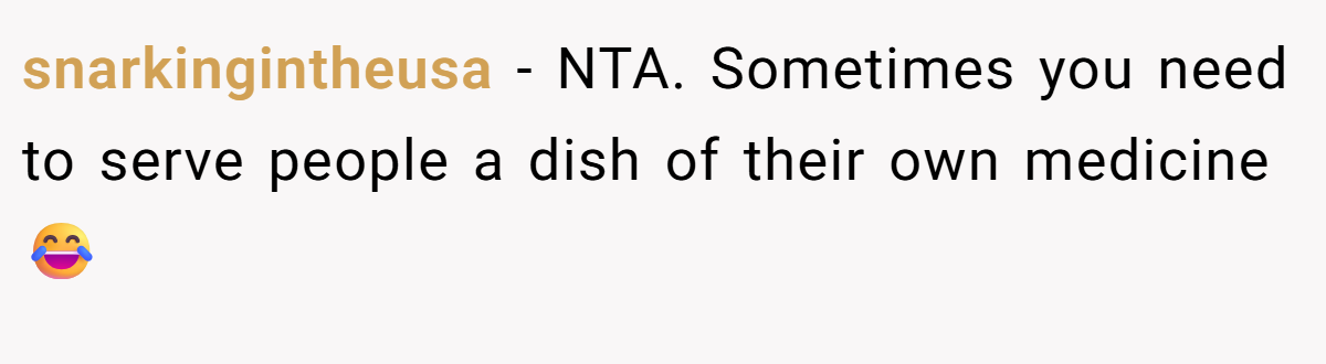 snarkingintheusa − NTA. Sometimes you need to serve people a dish of their own medicine 😂