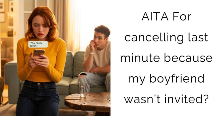 AITA For cancelling last minute because my boyfriend wasn’t invited?