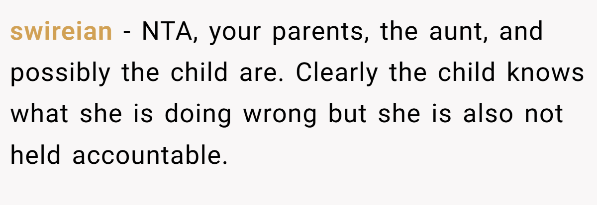 swireian − NTA, your parents, the aunt, and possibly the child are. Clearly the child knows what she is doing wrong but she is also not held accountable.
