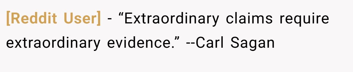 [Reddit User] − “Extraordinary claims require extraordinary evidence.” --Carl Sagan