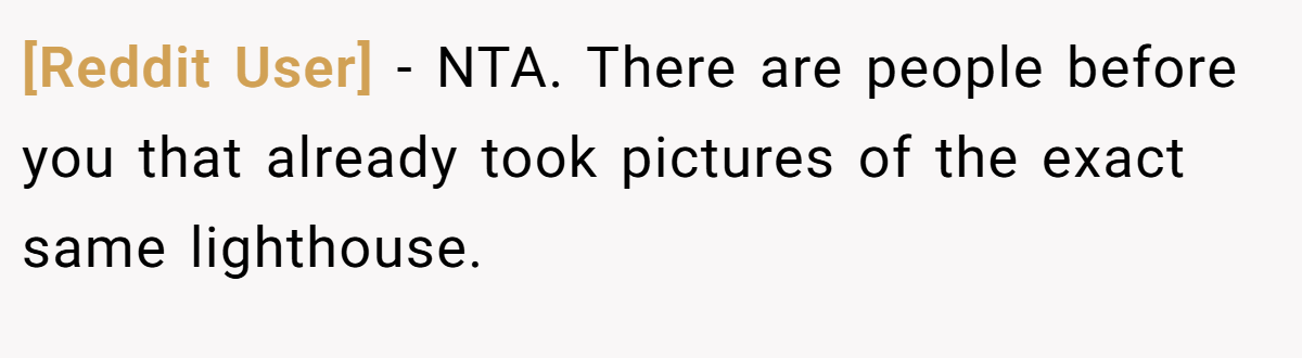 [Reddit User] − NTA. There are people before you that already took pictures of the exact same lighthouse.